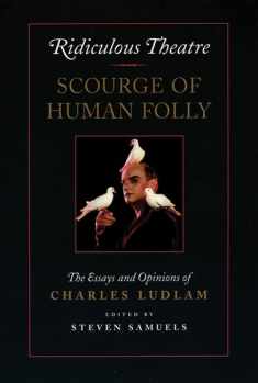 Ridiculous Theatre: Scourge of Human Folly: The Essays and Opinions of Charles Ludlam