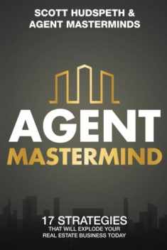 Agent Mastermind: 17 Strategies That Will Explode Your Real Estate Business Today