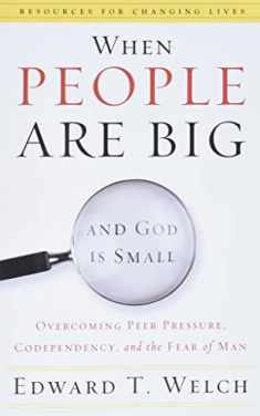 When People Are Big and God Is Small: Overcoming Peer Pressure, Codependency, and the Fear of Man (Resources for Changing Lives)