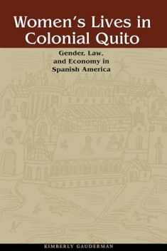 Women's Lives in Colonial Quito: Gender, Law, and Economy in Spanish America