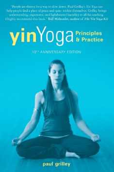 Yin Yoga: Principles and Practice 10th Anniversary Edition