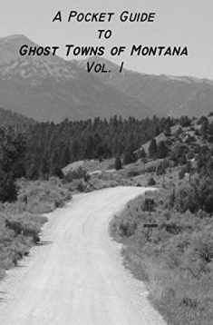 A Pocket Guide to Ghost Towns of Montana- VOL 1