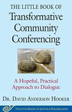 The Little Book of Transformative Community Conferencing: A Hopeful, Practical Approach to Dialogue (Justice and Peacebuilding)