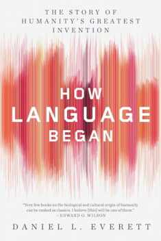 How Language Began: The Story of Humanity's Greatest Invention