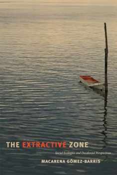 The Extractive Zone: Social Ecologies and Decolonial Perspectives (Dissident Acts)