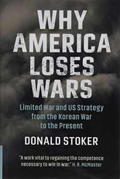 Why America Loses Wars: Limited War and US Strategy from the Korean War to the Present