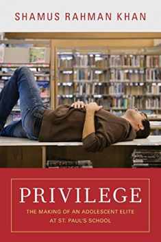 Privilege: The Making of an Adolescent Elite at St. Paul's School (The William G. Bowen Series, 65)