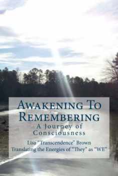 Awakening To Remembering: A Journey of Consciousness