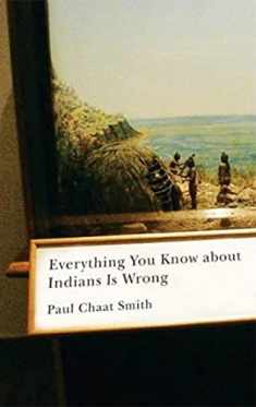 Everything You Know about Indians Is Wrong (Indigenous Americas Series)