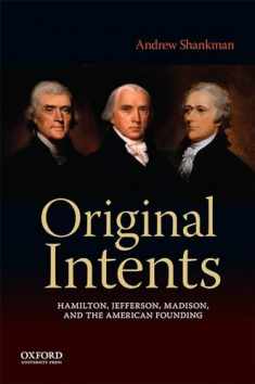 Original Intents: Hamilton, Jefferson, Madison, and the American Founding