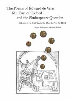 The Poems of Edward de Vere, 17th Earl of Oxford . . . and the Shakespeare Question: He that Takes the Pain to Pen the Book