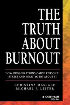 The Truth About Burnout: How Organizations Cause Personal Stress and What to Do About It