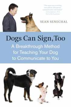 Dogs Can Sign, Too: A Breakthrough Method for Teaching Your Dog to Communicate