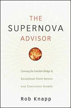 The Supernova Advisor: Crossing the Invisible Bridge to Exceptional Client Service and Consistent Growth