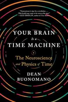 Your Brain Is a Time Machine: The Neuroscience and Physics of Time