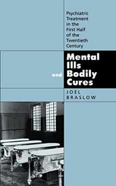 Mental Ills and Bodily Cures: Psychiatric Treatment in the First Half of the Twentieth Century (Volume 8) (Medicine and Society)