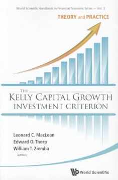 KELLY CAPITAL GROWTH INVESTMENT CRITERION, THE: THEORY AND PRACTICE (World Scientific Handbook in Financial Economics)