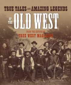 True Tales and Amazing Legends of the Old West: From True West Magazine