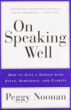 On Speaking Well: How to Give a Speech With Style, Substance, and Clarity
