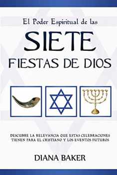 El Poder Espiritual de las Siete Fiestas de Dios: Descubre la relevancia que estas celebraciones tienen para el cristiano y los eventos futuros (Spanish Edition)