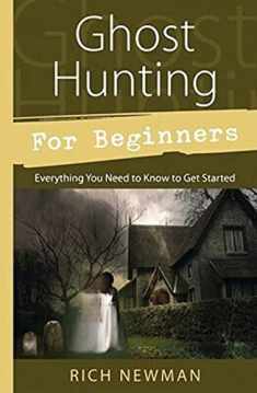 Ghost Hunting for Beginners: Everything You Need to Know to Get Started (Llewellyn's For Beginners, 31)