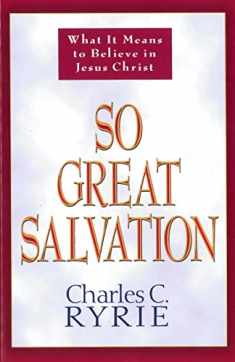 So Great Salvation: What It Means to Believe in Jesus Christ