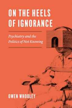 On the Heels of Ignorance: Psychiatry and the Politics of Not Knowing