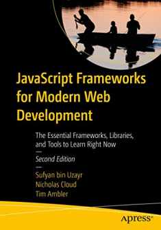 JavaScript Frameworks for Modern Web Development: The Essential Frameworks, Libraries, and Tools to Learn Right Now