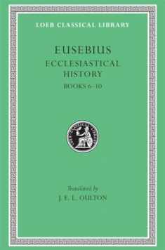 Eusebius: Ecclesiastical History, Volume II, Books 6-10 (Loeb Classical Library No. 265)