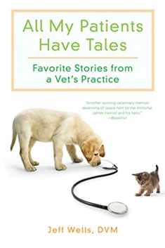 All My Patients Have Tales: Favorite Stories from a Vet's Practice