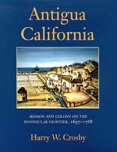 Antigua California: Mission and Colony on the Peninsular Frontier, 1697-1768 (University of Arizona Southwest Centre)