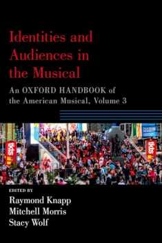 Identities and Audiences in the Musical: An Oxford Handbook of the American Musical, Volume 3 (Oxford Handbooks)