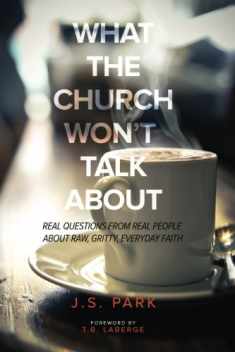 What The Church Won't Talk About (Revised and Updated): Real Questions From Real People About Raw, Gritty, Everyday Faith