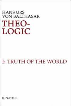Theo-Logic: Theological Logical Theory : The Truth of the World Vol. 1 (Volume 1)