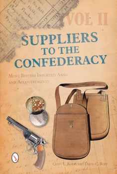 Suppliers to the Confederacy Volume II: More British Imported Arms and Accoutrements (Suppliers to the Confederacy, 2)