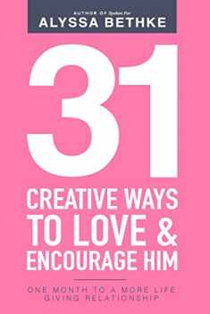 31 Creative Ways To Love & Encourage Him: One Month To a More Life Giving Relationship (31 Day Challenge)