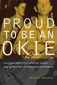 Proud to Be an Okie: Cultural Politics, Country Music, and Migration to Southern California (Volume 22)