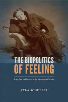 The Biopolitics of Feeling: Race, Sex, and Science in the Nineteenth Century (ANIMA: Critical Race Studies Otherwise)