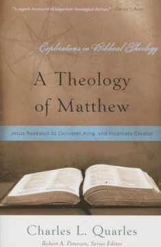 A Theology of Matthew: Jesus Revealed as Deliverer, King, and Incarnate Creator (Explorations in Biblical Theology)