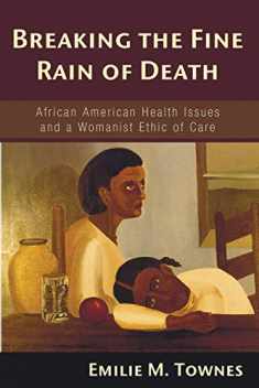 Breaking the Fine Rain of Death: African American Health Issues and a Womanist Ethic of Care