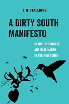 A Dirty South Manifesto: Sexual Resistance and Imagination in the New South (American Studies Now: Critical Histories of the Present) (Volume 10)