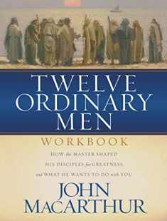 Twelve Ordinary Men Workbook: How the Master Shaped His Disciples for Greatness, and What He Wants to Do with You