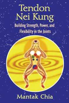 Tendon Nei Kung: Building Strength, Power, and Flexibility in the Joints