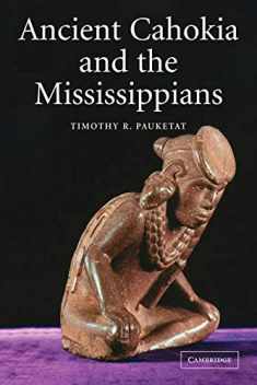 Ancient Cahokia and the Mississippians (Case Studies in Early Societies, Series Number 6)