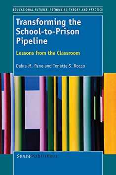Transforming the School-to-Prison Pipeline: Lessons from the Classroom (Educational Futures: Rethinking Theory and Practice, 61)
