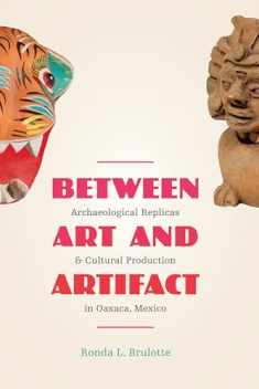 Between Art and Artifact: Archaeological Replicas and Cultural Production in Oaxaca, Mexico