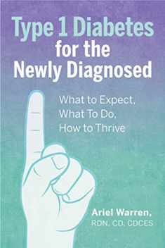 Type 1 Diabetes for the Newly Diagnosed: What to Expect, What To Do, How to Thrive