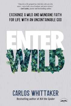 Enter Wild: Exchange a Mild and Mundane Faith for Life with an Uncontainable God