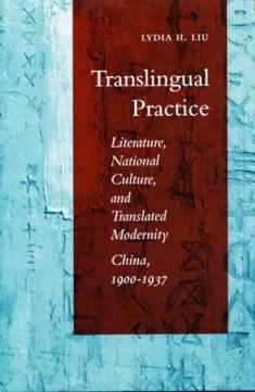 Translingual Practice: Literature, National Culture, and Translated Modernity-China, 1900-1937