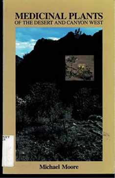 Medicinal Plants of the Desert and Canyon West: A Guide to Identifying, Preparing, and Using Traditional Medicinal Plants Found in the Deserts and Canyons of the West and Southwest